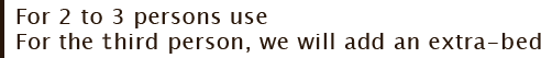 For 2 to 3 persons use For the third person, we will add an extra-bed